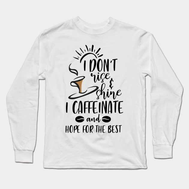 I Don't Rise And Shine I Caffeinate And Hope For The Best , Funny Coffee Lover Saying Long Sleeve T-Shirt by TheMegaStore